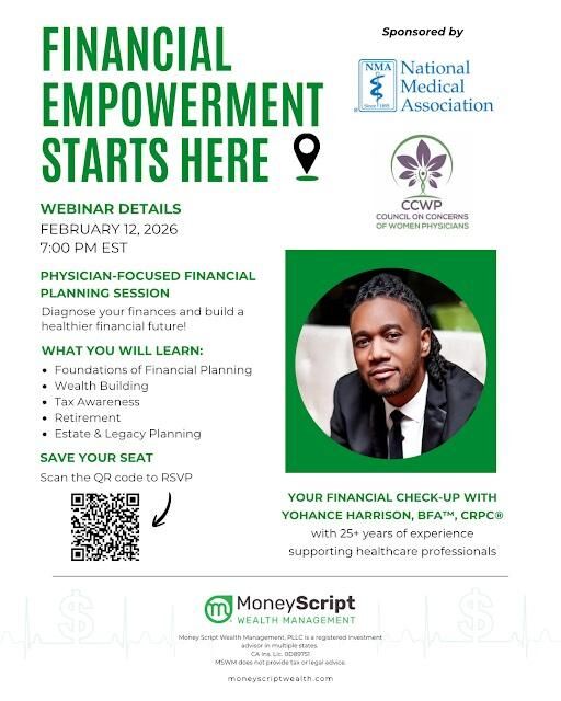 💰 Financial Empowerment Starts Here 💰

Physicians, your financial health matters. Join the National Medical Association and the Council on Concerns of Women Physicians (CCWP) for a physician-focused financial planning webinar designed to help you build and protect your financial future.

📅 February 12, 2026
⏰ 7:00 PM EST
🎓 Featuring Yohance Harrison, BFATM, CRPC®, with 25+ years of experience supporting healthcare professionals

You’ll learn practical strategies around:
• Foundations of financial planning
• Wealth building
• Tax awareness
• Retirement planning
• Estate & legacy planning

Sponsored by National Medical Association, Council on Concerns of Women Physicians, and MoneyScript Wealth Management.

📲 Register today! Scan the QR code or visit the link in bio for details.

#NMA #CCWP #PhysicianFinance #FinancialWellness #WomenInMedicine #WealthPlanning #PhysicianLife