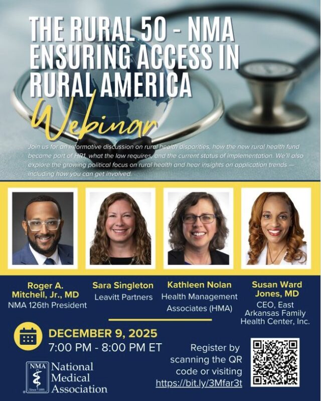 Join the NMA for an important webinar: “The Rural 50 – Ensuring Access in Rural America”

🗓️ December 9, 2025
⏰ 7:00 PM – 8:00 PM ET

We’ll explore the impact of the new rural health fund under HR1, current implementation, political focus on rural health, and how YOU can get involved in addressing rural health disparities.

🎙️ Featuring:
• Roger A. Mitchell, Jr., MD – NMA 126th President
• Sara Singleton – Leavitt Partners
• Kathleen Nolan – Health Management Associates (HMA)
• Susan Ward Jones, MD – CEO, East Arkansas Family Health Center, Inc.

Secure your spot today! 🔗 https://bit.ly/3Mfar3t

#NMA #RuralHealth #HealthEquity #AccessToCare #PublicHealth