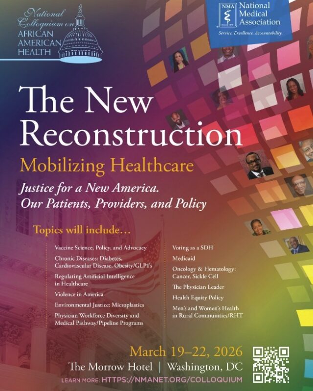Join Us in Washington, DC for the 2026 National Colloquium on African American Health! 

The National Medical Association proudly presents:

✨ The New Reconstruction: Mobilizing Healthcare
 🗣 Justice for a New America: Our Patients, Providers, and Policy
📍 The Morrow Hotel | Washington, DC
 📅 March 19–22, 2026

This year’s Colloquium will convene national leaders, physicians, policymakers, advocates, and change agents to address the most urgent issues impacting our communities. From vaccine science and Medicaid policy to artificial intelligence in healthcare, chronic disease, health equity, violence prevention, and physician workforce diversity, we are mobilizing for action.

Now more than ever, we must unite around science, equity, advocacy, and policy to ensure better health outcomes for the communities we serve.

🔹 Engage in powerful discussions
🔹Shape healthcare policy
🔹 Connect with national thought leaders
🔹 Be part of the movement

Let’s build the future of healthcare, together.

🔗 Learn more & register: https://nmamanet.org/colloquium

#NMAColloquium #NewReconstruction #HealthEquity #HealthcarePolicy #PhysicianLeadership #AfricanAmericanHealth #JusticeInHealthcare #MedicaidMatters #AIinHealthcare #NMALeads
