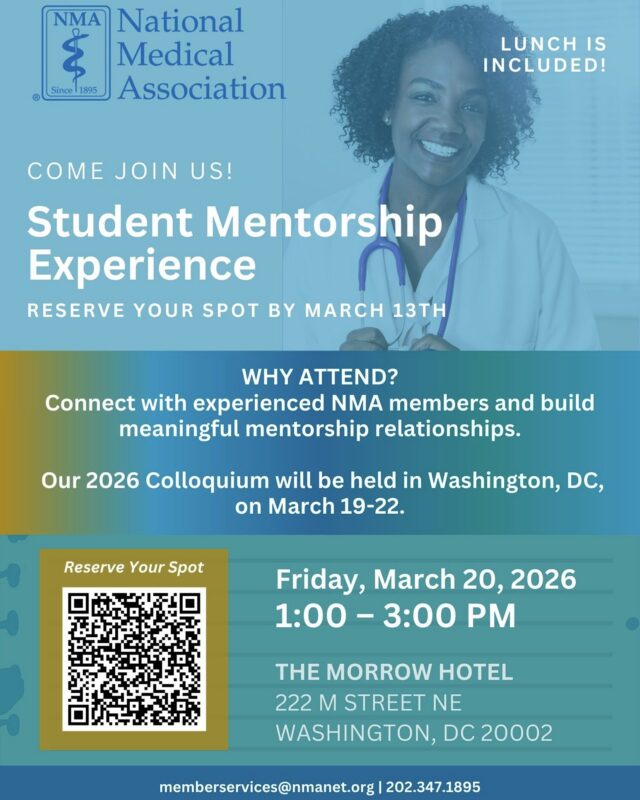 Calling All Students and Future Physicians

The National Medical Association invites you to be part of our Student Mentorship Experience during the 2026 National Colloquium on African American Health in Washington, DC.

This is your opportunity to connect directly with experienced NMA physician leaders, build meaningful mentorship relationships, and expand your professional network in a space centered on excellence, equity, and impact.

Friday, March 20, 2026, 1:00 PM to 3:00 PM
The Morrow Hotel
222 M Street NE
Washington, DC 20002

Lunch is included.

If you are serious about your future in medicine, this is where you need to be. Seats are limited, and the deadline to reserve your spot is March 13.

Join us at the Colloquium March 19 to 22 and take your next step with the NMA.

Reserve your spot today by scanning the QR code, visiting: https://bit.ly/4l5wl6z or clicking the link in our bio.

#NMA #NMAColloquium #FuturePhysicians #BlackPhysicians #MedicalMentorship