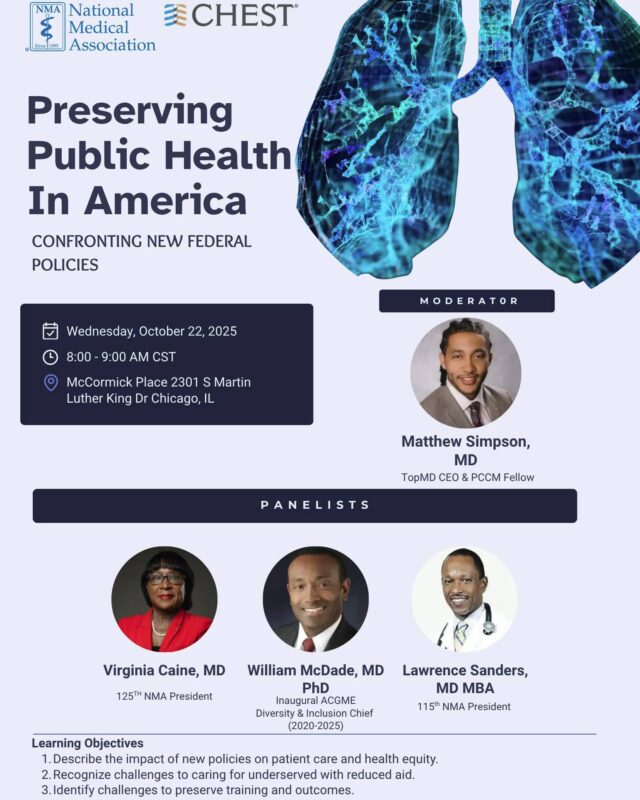🩺 Join the National Medical Association and CHEST for an important conversation on preserving public health in the face of evolving federal policies.

📣 Event: Preserving Public Health in America: Confronting New Federal Policies
🗓️ Date: Wednesday, October 22, 2025
⏰ Time: 8:00 AM – 9:00 AM CST
📍 Location: McCormick Place, 2301 S. Martin Luther King Dr., Chicago, IL

🎤 Moderator:

Matthew Simpson, MD – TopMD CEO & PCCM Fellow

👩🏽‍⚕️ Panelists:

Virginia Caine, MD – 125th NMA President

William McDade, MD, PhD – Inaugural ACGME Diversity & Inclusion Chief (2020–2025)

Lawrence Sanders, MD, MBA – 115th NMA President

This vital session will address how new federal policies impact patient care, health equity, and access for underserved communities. Together, we’ll explore challenges to training, outcomes, and equitable healthcare delivery.

Don’t miss this timely discussion on the future of public health in America.

#NMA #CHEST2025 #PublicHealth #HealthEquity #MedicalPolicy #PatientCare #DiversityInMedicine #NMALeaders