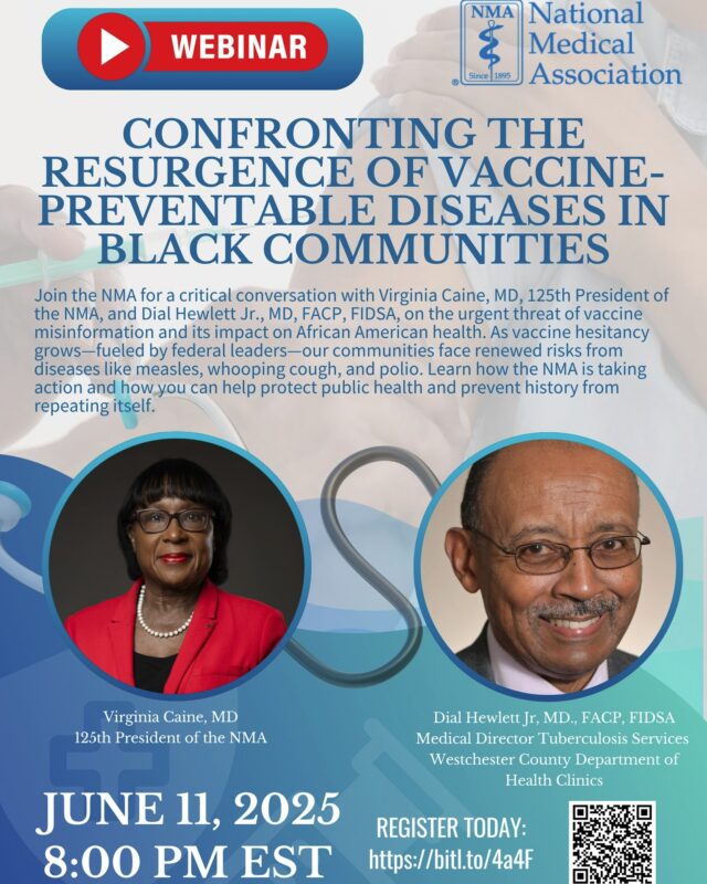 Upcoming NMA Webinar – June 11, 2025 | 8:00 PM EST

Confronting the Resurgence of Vaccine-Preventable Diseases in Black Communities

Join the National Medical Association (NMA) for a powerful conversation featuring:
🩺 Virginia Caine, MD – 125th President of the NMA
🩺 Dial Hewlett Jr., MD, FACP, FIDSA

As vaccine misinformation grows—often fueled by federal leaders—our communities are at renewed risk for diseases like measles, whooping cough, and polio.

🔎 Learn how the NMA is leading the fight against misinformation, addressing vaccine hesitancy, and working to protect the health of Black communities.

💻 Register today: https://bitl.to/4a4F

#NMAWebinar #PublicHealth #VaccinesWork #BlackHealthMatters #StopMisinformation #HealthEquity #PreventDisease