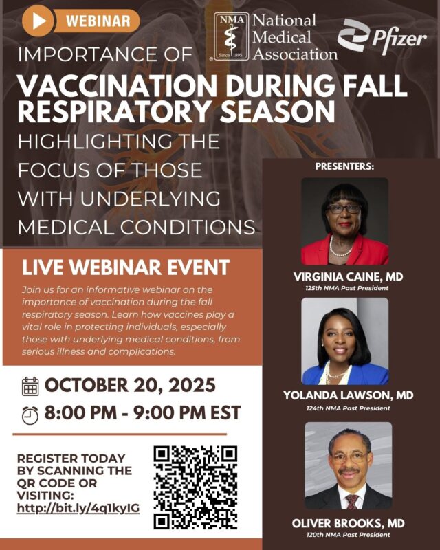 Join Our Live Webinar on the Importance of Vaccination This Fall! 🍂

As respiratory season approaches, it’s crucial to stay protected, especially for those with underlying medical conditions.

📅 Date: October 20, 2025
🕗 Time: 8:00 PM – 9:00 PM EST
🎥 Format: Virtual Webinar

Hear from distinguished medical leaders Dr. Virginia Caine, Dr. Yolanda Lawson, and Dr. Oliver Brooks as they discuss how vaccines play a vital role in preventing serious illness and complications this season.

✅ Register today: http://bit.ly/4q1kyIG or scan the QR code in the flyer!

#NMA #Pfizer #VaccinationAwareness #PublicHealth #RespiratorySeason #StayProtected #HealthEquity