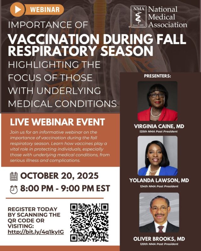🩺 The National Medical Association (NMA) invites you to an informative session on the “Importance of Vaccination During Fall Respiratory Season” with a special focus on protecting those with underlying medical conditions.

🗓 Date: October 20, 2025
🕗 Time: 8:00 PM – 9:00 PM EST
💻 Location: Online Webinar

Learn how vaccines play a vital role in preventing serious illness and complications during the respiratory season.

Presenters:
Virginia Caine, MD — 125th NMA Past President
Yolanda Lawson, MD — 124th NMA Past President
Oliver Brooks, MD — 120th NMA Past President

Register today: http://bit.ly/4q1kyIG or scan the QR code on the flyer!

#NMA #Vaccination #PublicHealth #RespiratoryHealth #Healthcare #VaccinesWork #FallHealth #NMAWebinar